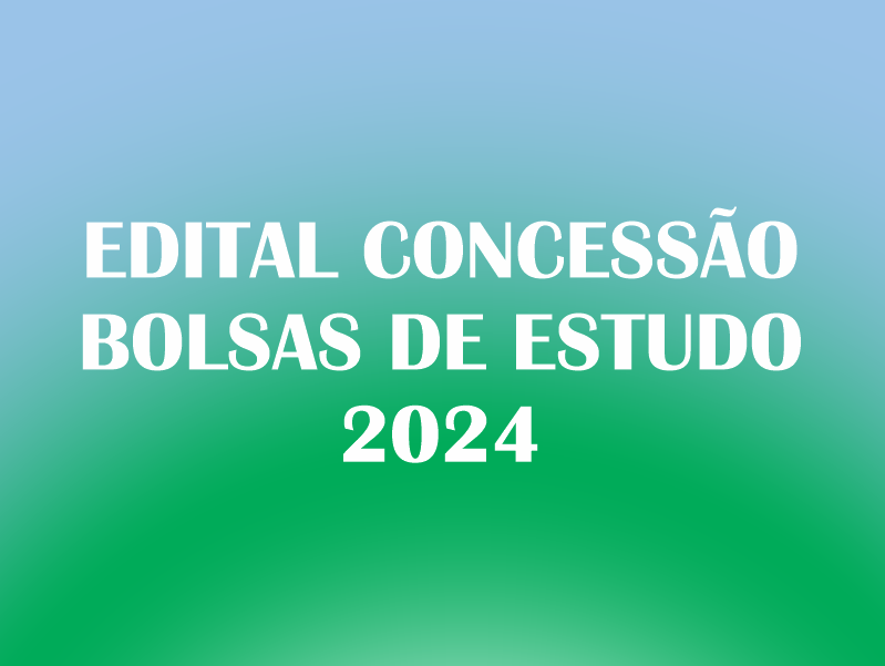 EDITAL CONCESSÃO BOLSAS DE ESTUDO 2024